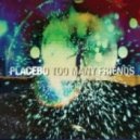 Placebo - Too Many Friends