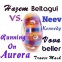 Hazem Beltagui vs. Neev Kennedy - Running On Aurora (Vova Beller Trance Mash)
