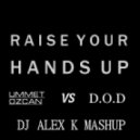 Ummet Ozcan vs D.O.D - Raise Your Hands Up (Dj Alex K Mash-Up) (Club Edit)