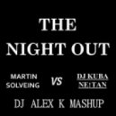 Martin Solveig vs DJ KUBA & NE!TAN - The Night Out (Dj Alex K Mash-Up) (Club Edit)