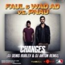 Faul Wad Ad vs. Pnau - Changes (DJ Denis Rublev & DJ Anton Remix)