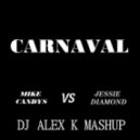 Mike Candys vs Jessie Diamond - Carnaval (Dj Alex K Mash-Up) (Club Edit)