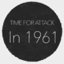 TIME FOR ATTACK - In 1961 (Original Mix)