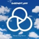 Basement Jaxx - Never Say Never (Got Some Remix)