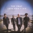 The Fray - Love Don\'t Die (Grandyzer\'s No Tomorrow Remix)