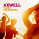 Axwell feat. Steve Edwards - Watch The Sunrise