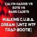 Calvin Harris vs EOTS vs Bass Cadets - Walking C.U.B.A. Dream (Untz Trap Bootie)