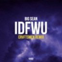 Big Sean - IDFWU (CRVFTSMEN Remix)