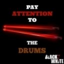 Black&White - Pay Attention To The Drums