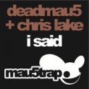 Deadmau5 & Chris Lake, Chemical Brothers - I Said