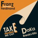 Franz Ferdinand - Take Me Out (DaKa Breaks Mix)