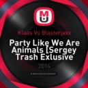 Klaas vs. Blasterjaxx - Party Like We Are Animals (Sergey Trash Exlusive Mash-Up) (MashUp)