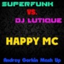 Superfunk vs. DJ Lutique - Happy MC (Andrey Gorkin Mash Up)