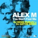 ALEX M - You Dont Fool Me (Dj Denis Rublev & Dj Anton Remix) (Dj Denis Rublev & Dj Anton Remix)