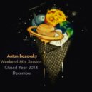 Anton Bazovsky - Weekend Mix Session December Closed Year 2014 ()