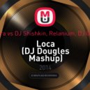 Shakira vs. DJ Shishkin, Relanium, DJ Global - Loca (DJ Dougles Mashup)