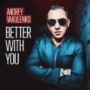 Andrey Vakulenko - Better With You
