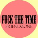 FriendZone - Fuck the Time (Original Mix)