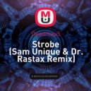 Deadmau5 - Strobe (Sam Unique & Dr. Rastax Remix)