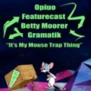 Opiuo, Featurecast, Betty Moorer, Gramatik - It’s My Mouse Trap Thing (Stickybuds Edit)
