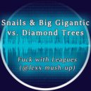 Snails & Big Gigantic vs. Diamond Trees - Fuck with Leagues (@lexx Mash-up) ((@lexx mush-up))