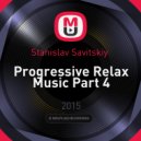 Stanislav Savitskiy - Progressive Relax Music Part 4 ()