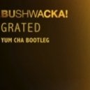Yum Cha - Bushwacka! - Grated (Bootleg)