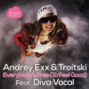 Andrey Exx & Troitski Feat. Diva Vocal - Everybody\'s Free (To Feel Good) (Original Mix)