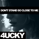 4UCKY - Don't Stand So Close To Me
