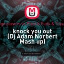bingo players vs Plastik Funk & Tujamo - Knock you out (Dj Adam Norbert Mash up)