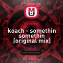 koach - somethin somethin (original mix)