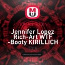 Jennifer Lopez, Rich-Art - WTF Booty Kirillich (Roman Rubin Bootleg)