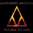 Alessandro Mazzola - Trouble So Hard