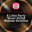 DJ Djem, DJ Mixonoff vs. Bingo Players - A Little Party Never Killed Nobody Devotion (Sergey K MashUp) (Sergey K MushUp)