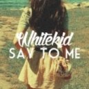 Whitekid - Say To Me