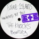 Future Islands - Haunted By You (The Knocks Bootleg)