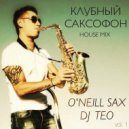 Dj O\'Neill Sax Mix - Клубный House Саксофон Хиты 2015 (Mixed by Dj Teo)
