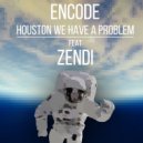 Encode feat. Zendi - Houston We Have A Problem