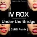 IV Rox - Under The Bridge