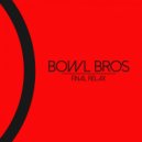 Bowl Bros - Final Relax