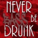 NEVER BE DRUNK! - Bass