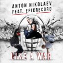 Anton Nikolaev Feat. Epicrecord - Like a War (Original Mix)