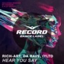 Rich-Art, Da Rave, IYLTD - Hear You Say (Squeeze Remix)