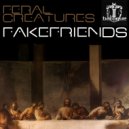 Feral Creatures - Fake Friends (Original Mix)