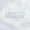 Frances - Borrowed Time