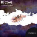 Ill Cows - I\'m Watching You Baby (Original Mix)