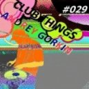DJ Andrey Gorkin - Club Things #029 ()