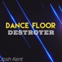 Josh Kent - Dance Floor Destroyer (Original Mix)
