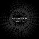 Johny S. - Dark Matter 04 [M.M] ()