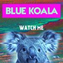 Blue Koala - Watch Me